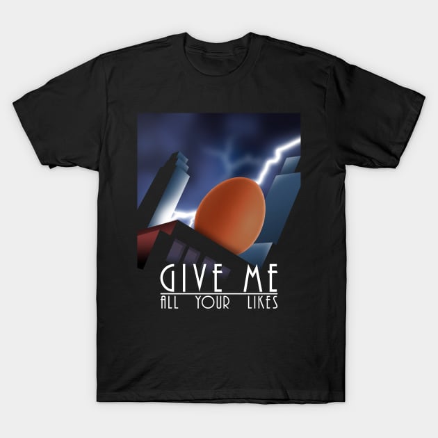 Give me all your likes (egg) T-Shirt by Bomdesignz